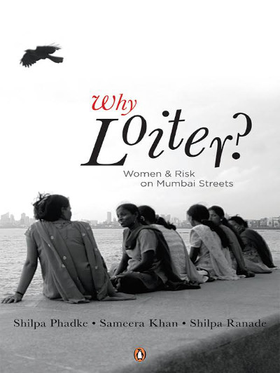 Why Loiter? questions the exclusions and negotiations that women encounter in India’s urban public spaces.