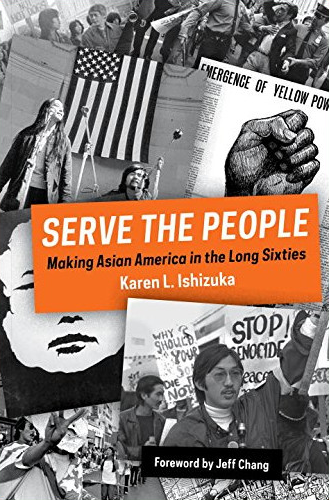 Cover of Serve the People: Making Asian America in the Long Sixties by Karen Ishizuka